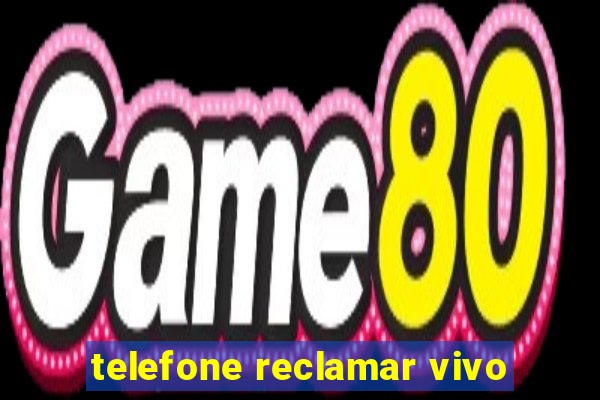 telefone reclamar vivo